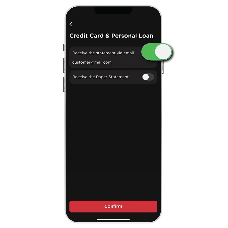 Turn on to receive the statement via email then select "Confirm" Turn on to receive the statement via email then select "Confirm"
